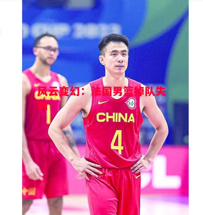 V体育-风云变幻：法国男篮掉队失利