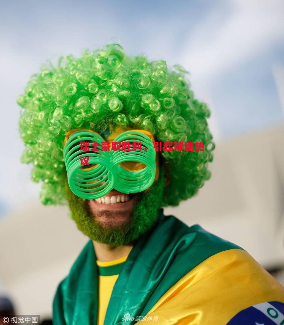 瑞士豪取胜利,引起球迷热议 瑞士豪取胜利,引起球迷热议