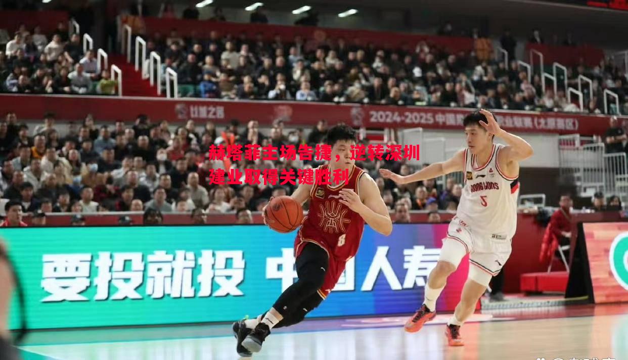 vsports体育-赫塔菲主场告捷，逆转深圳建业取得关键胜利