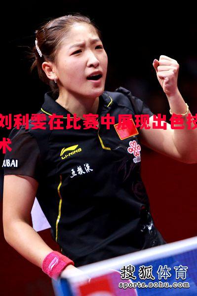 刘利雯在比赛中展现出色技术 刘利雯在比赛中展现出色技术