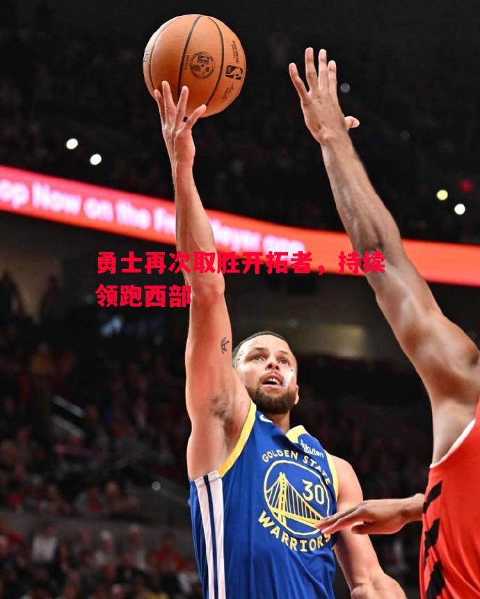 勇士再次取胜开拓者，持续领跑西部