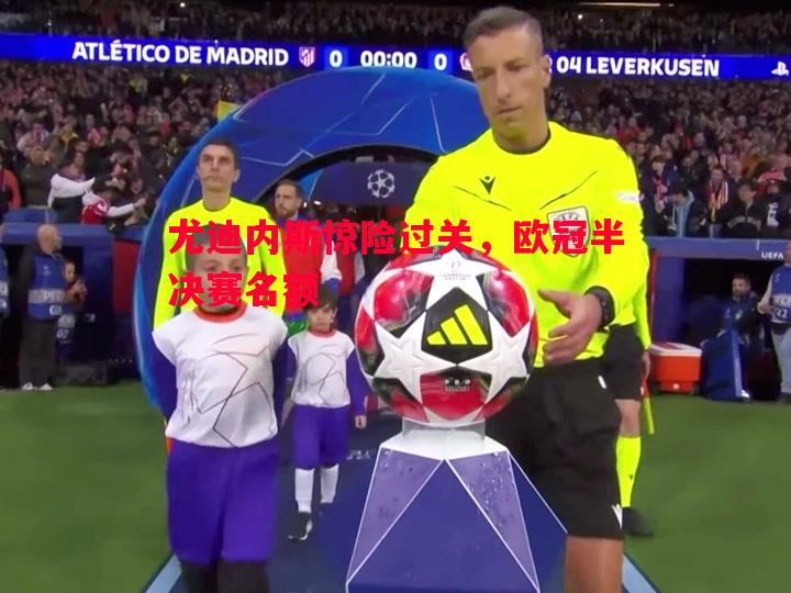 尤迪内斯惊险过关,欧冠半决赛名额 尤迪内斯惊险过关,欧冠半决赛名额