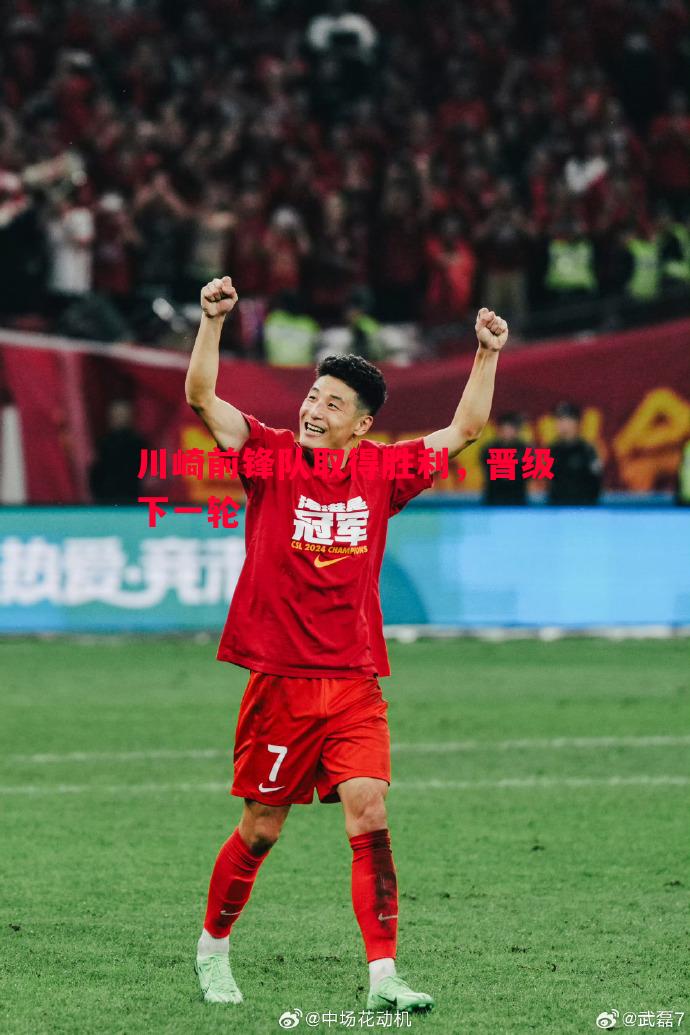 川崎前锋队取得胜利,晋级下一轮 川崎前锋队取得胜利,晋级下一轮