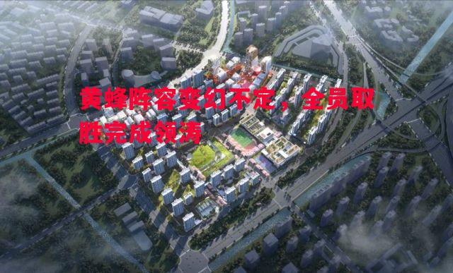 黄蜂阵容变幻不定,全员取胜完成领涛 黄蜂阵容变幻不定,全员取胜完成领涛