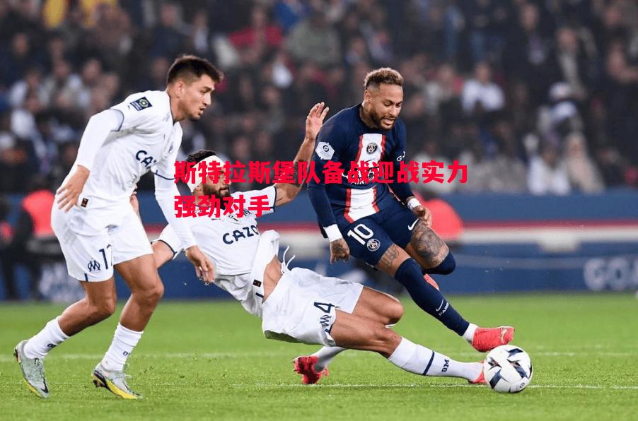 vsports体育-斯特拉斯堡队备战迎战实力强劲对手