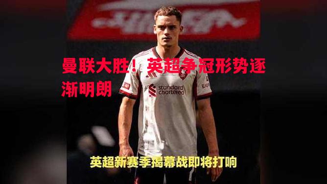 vsports体育-曼联大胜！英超争冠形势逐渐明朗